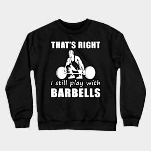 Lift with Laughter: That's Right, I Still Play with Liftings Tee! Get Strong, Stay Funny! Crewneck Sweatshirt